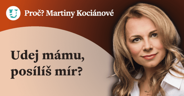 Proč? Martiny Kociánové: Udej mámu, posílíš mír?