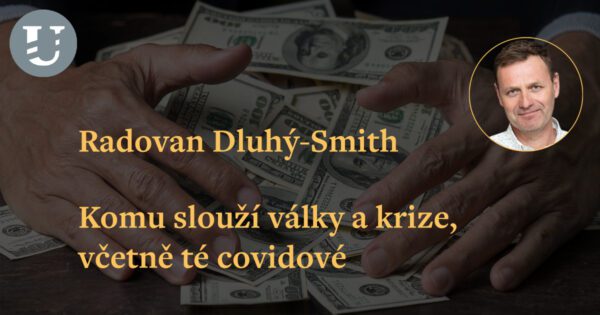 Radovan Dluhý-Smith: Komu slouží války a krize, včetně té covidové