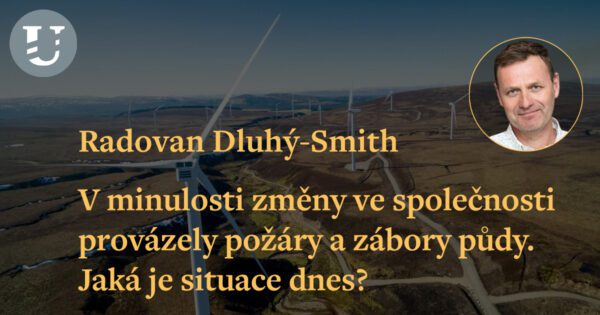 Radovan Dluhý-Smith: V minulosti změny ve společnosti provázely požáry a zábory půdy. Jaká je situace dnes?