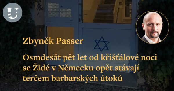 Zbyněk Passer: Osmdesát pět let od křišťálové noci se Židé v Německu opět stávají terčem barbarských útoků