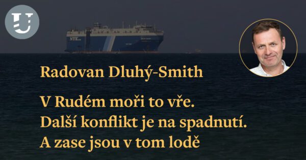 Radovan Dluhý: V Rudém moři to vře. Další konflikt je na spadnutí. A zase jsou v tom lodě