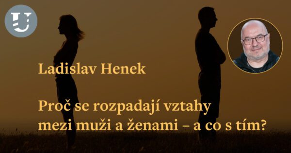 Ladislav Henek: Proč se rozpadají vztahy mezi muži a ženami – a co s tím?